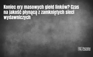 Obraz do artykułu: Koniec ery masowych giełd linków? Czas na jakość płynącą z zamkniętych sieci wydawniczych